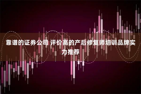 靠谱的证券公司 评价高的产后修复师培训品牌实力推荐